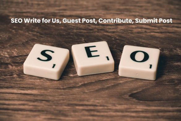 SEO Write for Us, Guest Post, Contribute, Submit Post