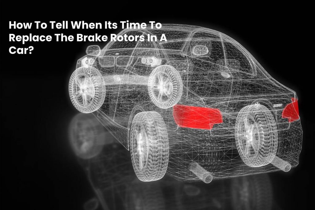 How To Tell When Its Time To Replace The Brake Rotors In A Car