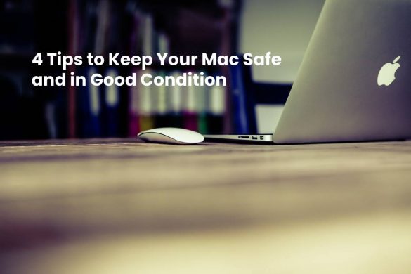 4 Tips to Keep Your Mac Safe and in Good Condition