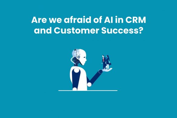 Are we afraid of AI in CRM and Customer Success