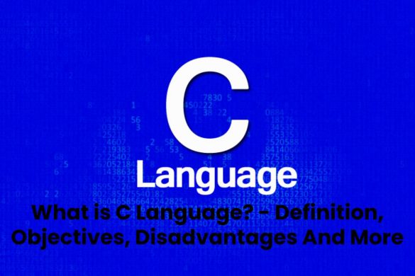 What is C Language? - Definition, Objectives, Disadvantages And More