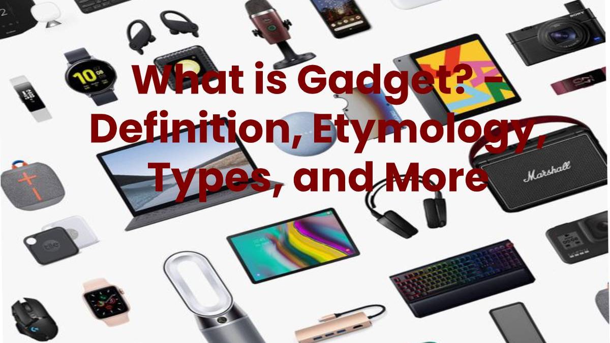 What is Gadget? – Definition, Etymology, Types, and More