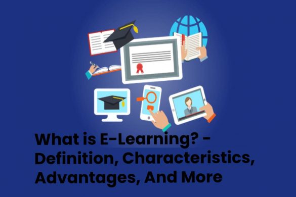 What is E-Learning? - Definition, Characteristics, Advantages, And More