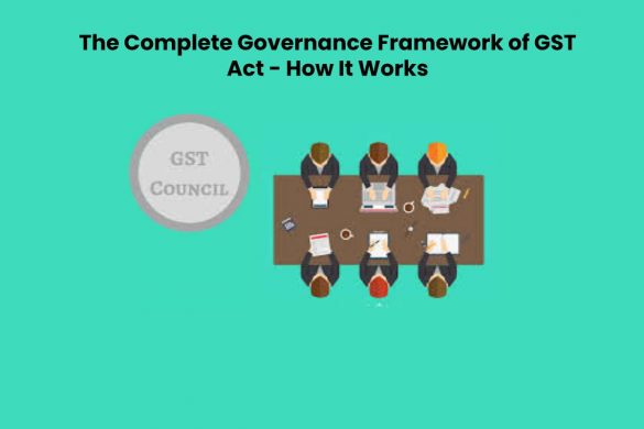 The Complete Governance Framework of GST Act - How It Works