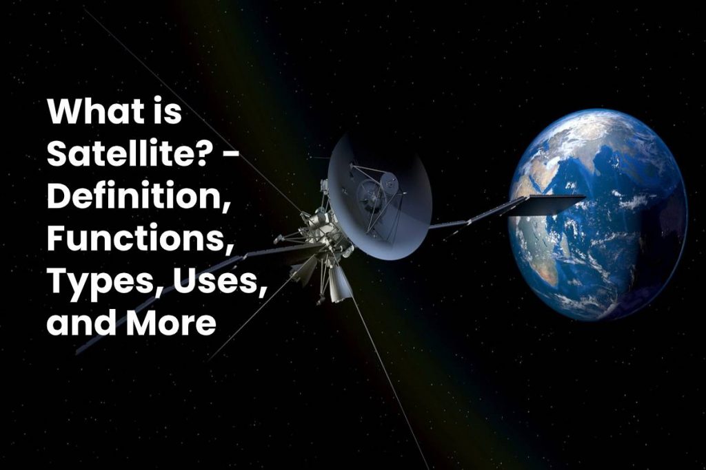 What Is Satellite Definition Functions Types Uses And More