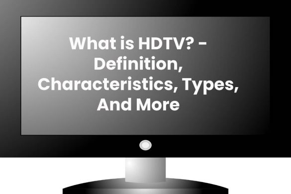 What is HDTV? - Definition, Characteristics, Types, And More