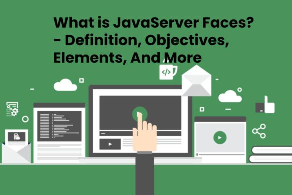 What is JavaServer Faces? - Definition, Objectives, Elements, And More