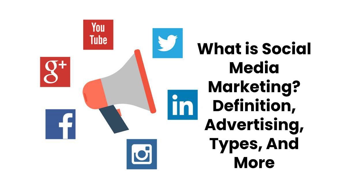 What Is Social Media Marketing Definition Advertising Types And More