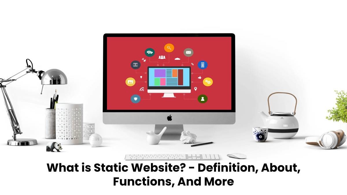 What is Static Website? – Definition, About, Functions, And More