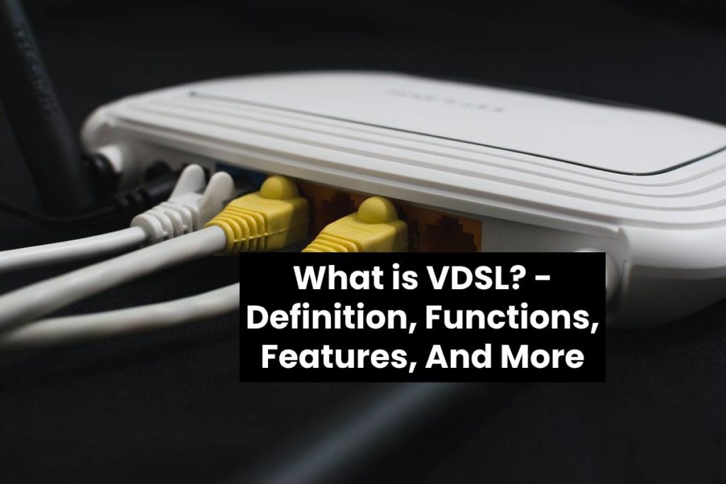 What is VDSL? - Definition, Functions, Features, And More