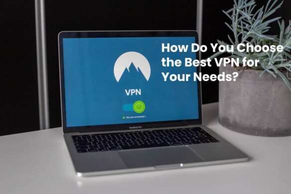 How Do You Choose the Best VPN for Your Needs