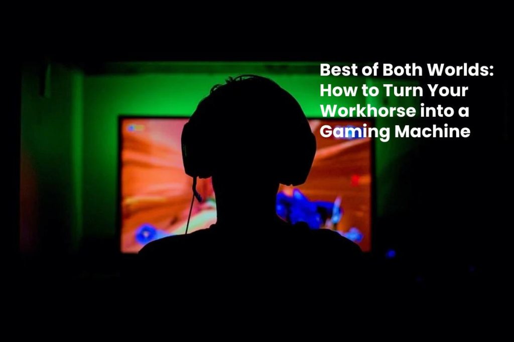 How to Turn Your Workhorse into a Gaming Machine