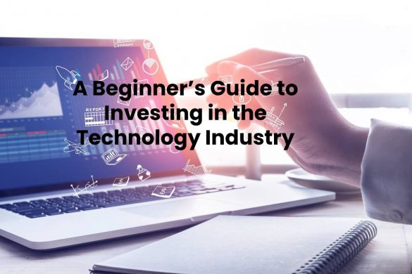 A Beginner’s Guide to Investing in the Technology Industry