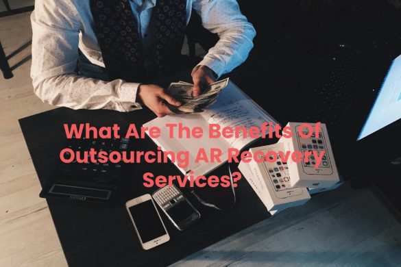 What Are The Benefits Of Outsourcing AR Recovery Services?