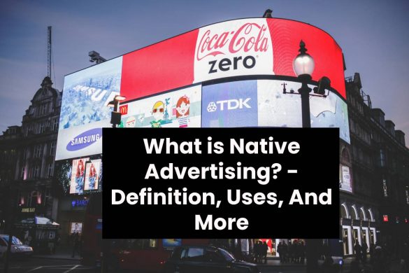 What is Native Advertising? - Definition, Uses, And More