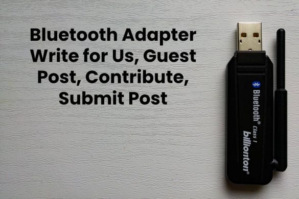 Bluetooth Adapter Write for Us, Guest Post, Contribute, Submit Post