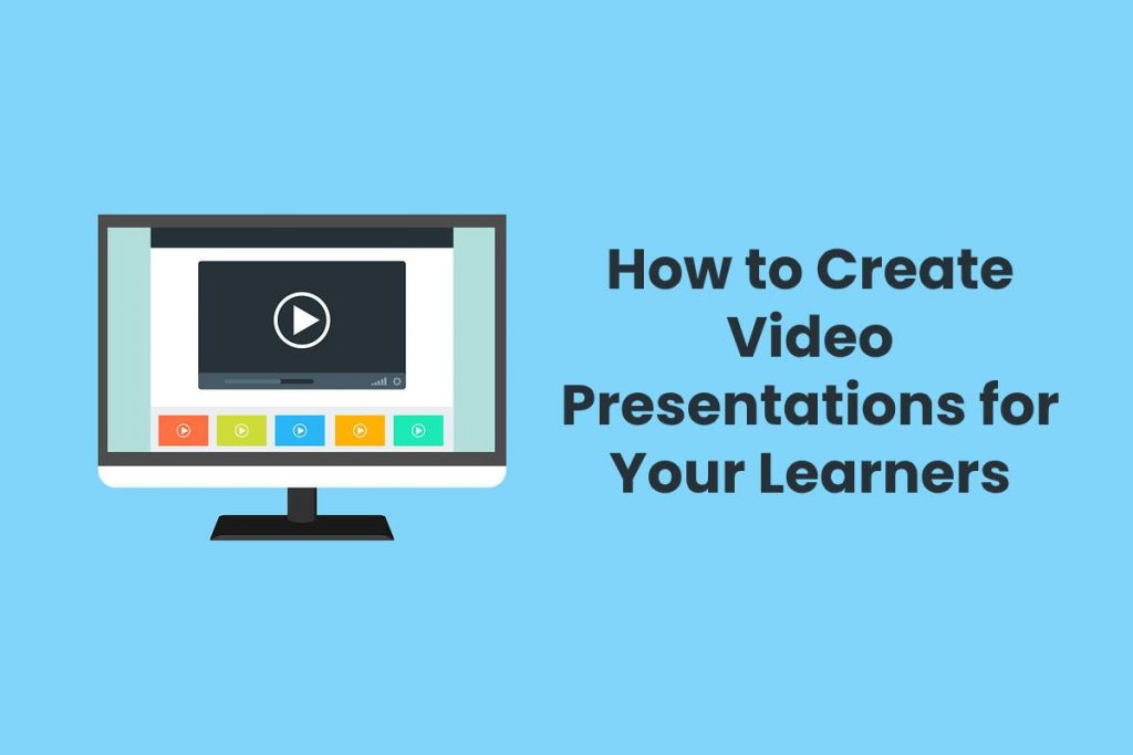 How to Create Video Presentations for Your Learners