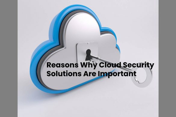 Reasons Why Cloud Security Solutions Are Important