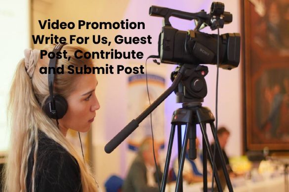 Video Promotion Write For Us, Guest Post, Contribute and Submit Post