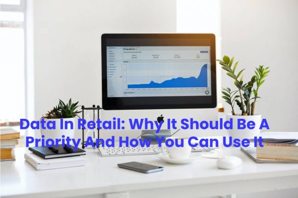 Data In Retail: Why It Should Be A Priority And How You Can Use It