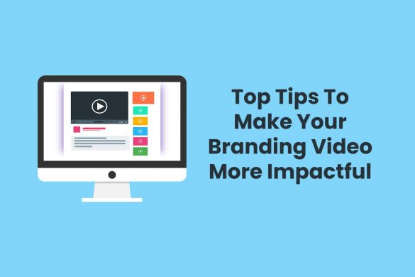 Top Tips To Make Your Branding Video More Impactful