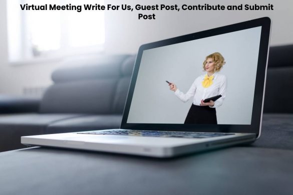 Virtual Meeting Write For Us, Guest Post, Contribute and Submit Post