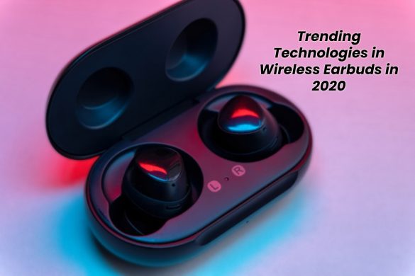 Trending Technologies in Wireless Earbuds in 2020