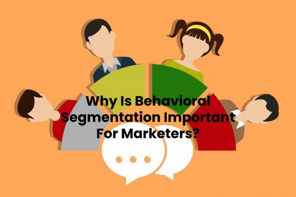 Why Is Behavioral Segmentation Important For Marketers?