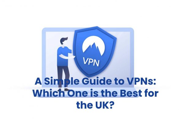 A Simple Guide to VPNs: Which One is the Best for the UK?