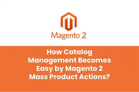 How Catalog Management Becomes Easy by Magento 2 Mass Product Actions?