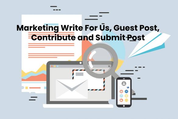 Marketing Write For Us, Guest Post, Contribute and Submit Post