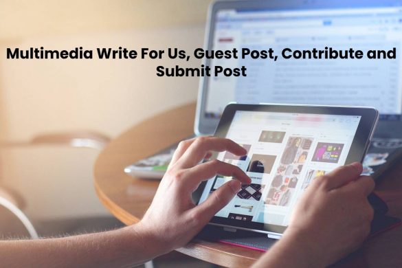 Multimedia Write For Us, Guest Post, Contribute and Submit Post