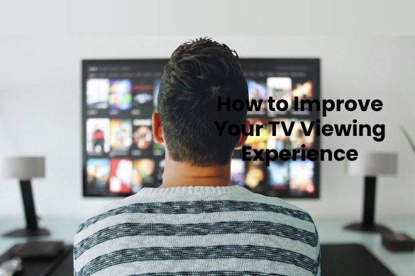 How to Improve Your TV Viewing Experience