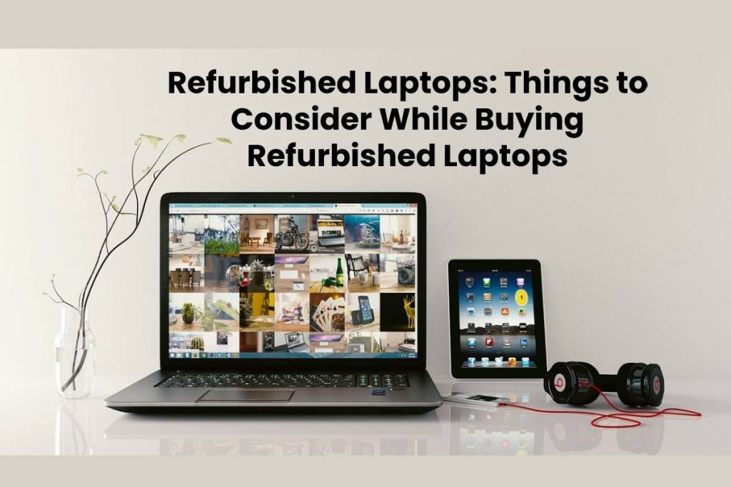 Refurbished Laptops: Things to Consider While Buying Refurbished Laptops