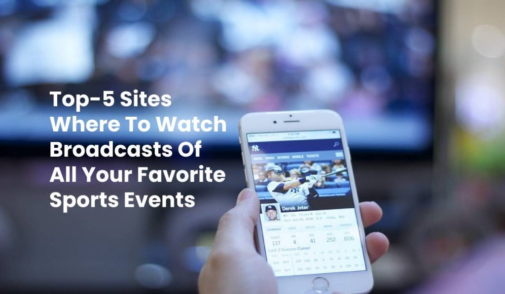 Top-5 Sites Where To Watch Broadcasts Of All Your Favorite Sports Events