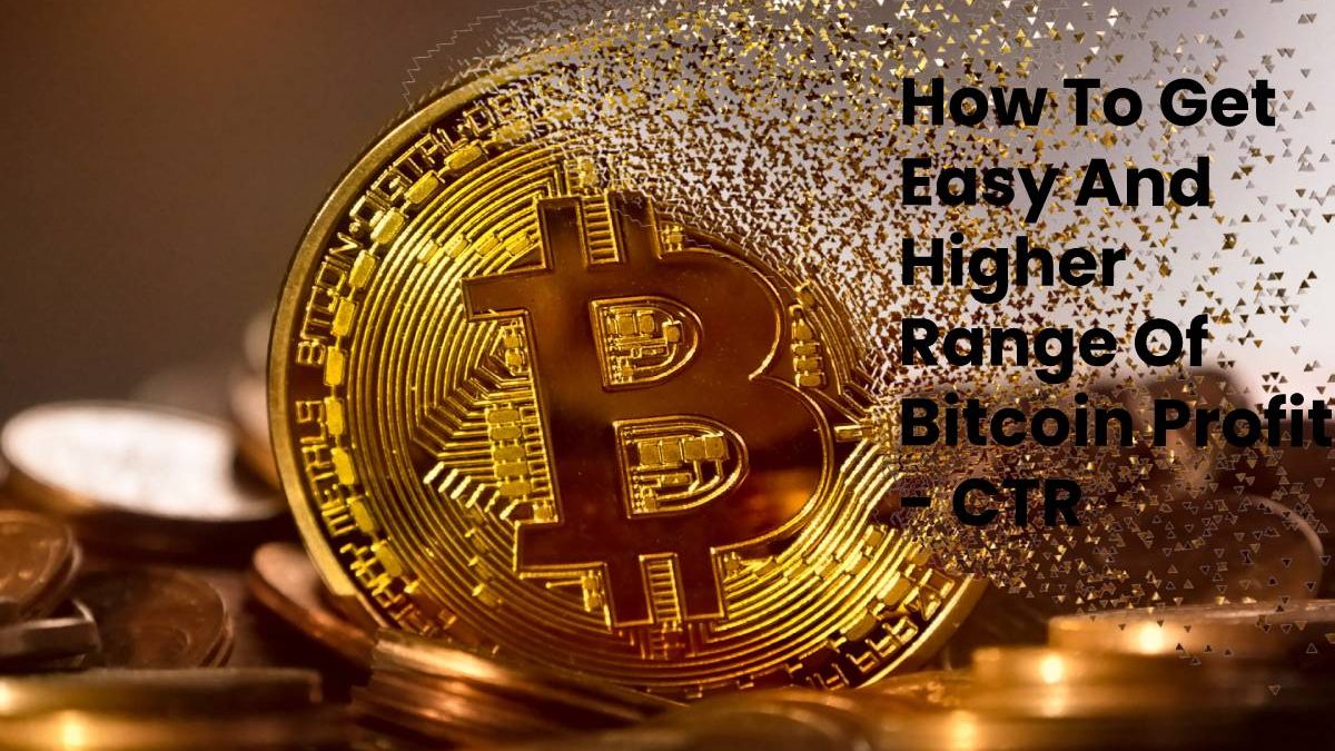 How To Get Easy And Higher Range Of Bitcoin Profit