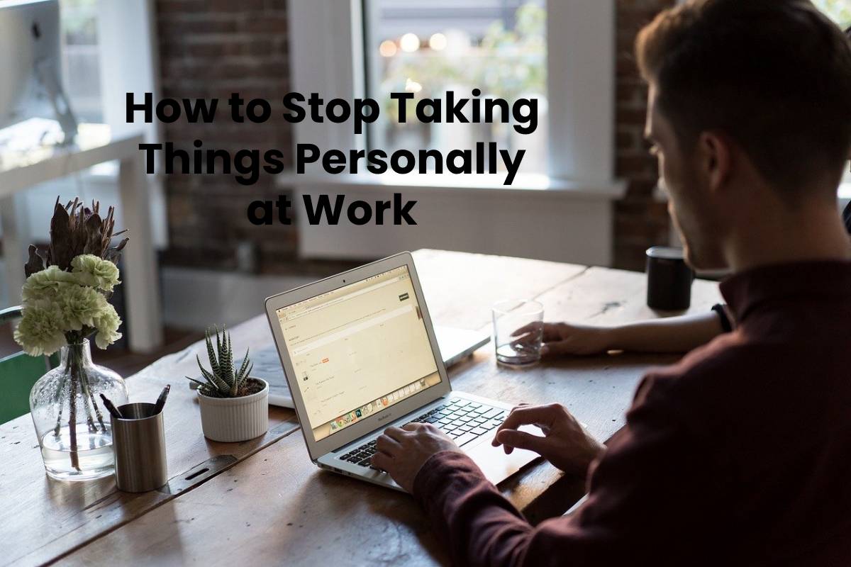 How To Stop Taking Things Personally At Work CTR