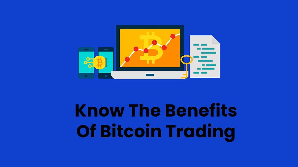 Know The Benefits Of Bitcoin Trading