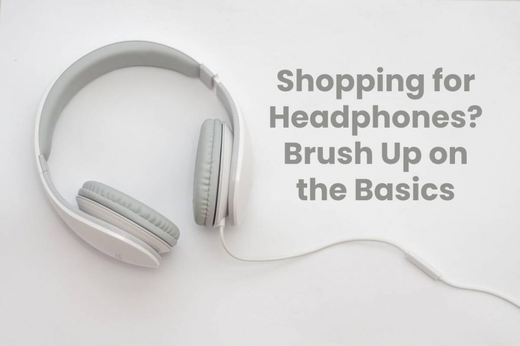 Shopping for Headphones? Brush Up on the Basics