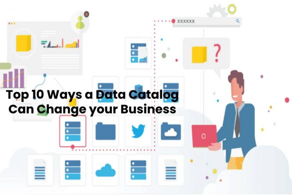 Top 10 Ways a Data Catalog Can Change your Business