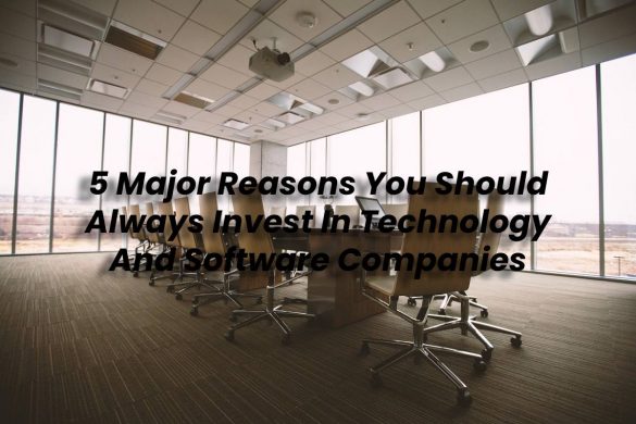 5 Major Reasons You Should Always Invest In Technology And Software Companies