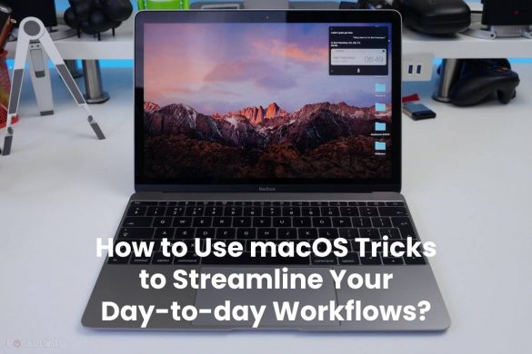 How to Use macOS Tricks to Streamline Your Day-to-day Workflows?