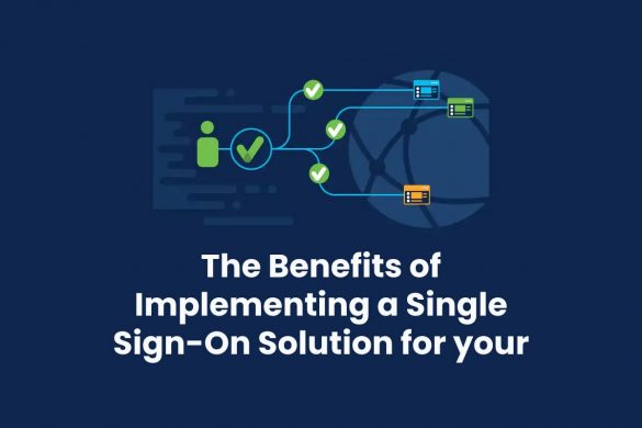 The Benefits of Implementing a Single Sign-On Solution for your Enterprise