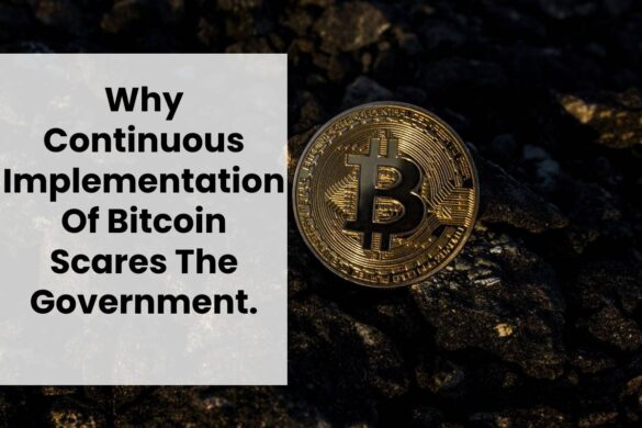 Why Continuous Implementation Of Bitcoin Scares The Government.