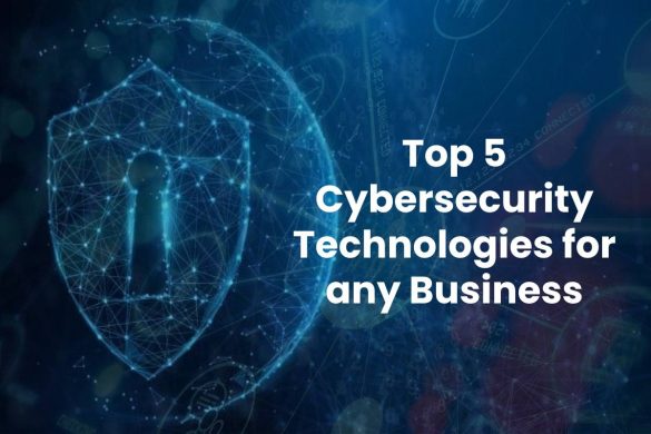 Top 5 Cybersecurity Technologies for any Business