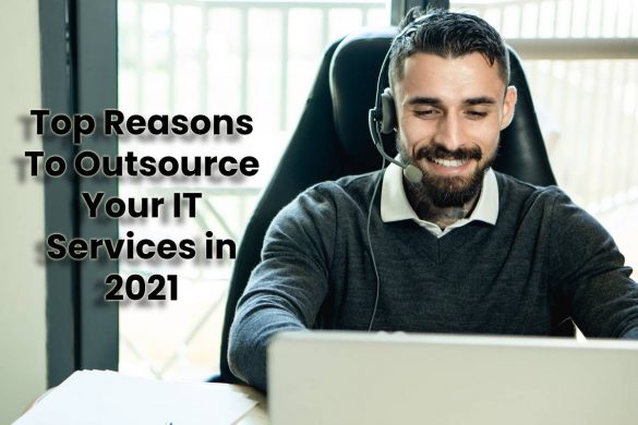 Top Reasons To Outsource Your IT Services in 2021