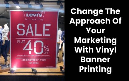 Change The Approach Of Your Marketing With Vinyl Banner Printing