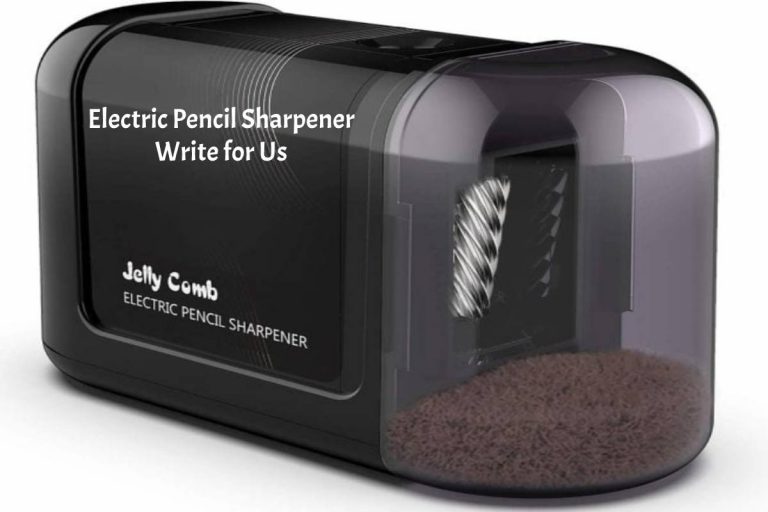 Electric Pencil Sharpener Write for Us, Guest Post, Submit ...