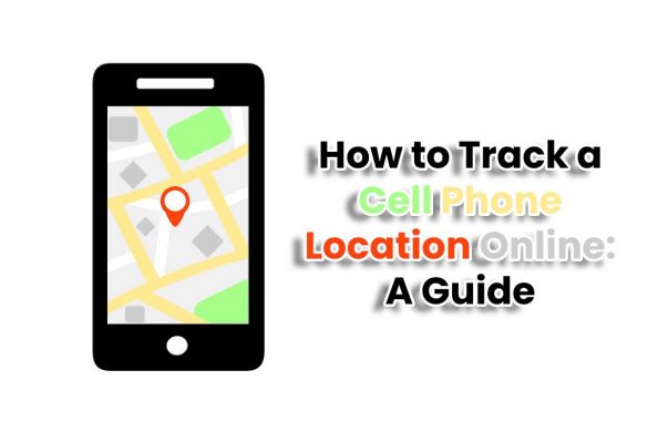 How to Track a Cell Phone Location Online: A Guide