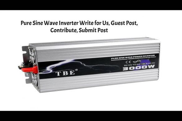 Pure Sine Wave Inverter Write for Us, Guest Post, Contribute, Submit Post